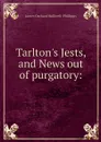 Tarlton's Jests, and News out of purgatory: - James Orchard Halliwell-Phillipps