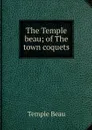 The Temple beau; of The town coquets - Temple Beau