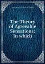 The Theory of Agreeable Sensations: In which - Louis Jean Lévesque de Pouilly