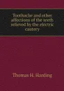 Toothache and other affections of the teeth relieved by the electric cautery - Thomas H. Harding