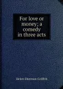 For love or money; a comedy in three acts - Helen Sherman Griffith