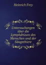 Untersuchungen uber die Lymphdrusen des Menschen und der Saugethiere - Heinrich Frey