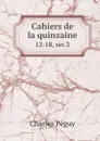 Cahiers de la quinzaine. 12-18, ser.3 - Charles Péguy
