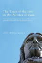 The Trace of the Face in the Politics of Jesus - John Patrick Koyles