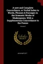 A new and Complete Concordance, or Verbal Index to Words, Phrases & Passages in the Dramatic Works of Shakespeare, With a Supplementary Concordance to the Poems; Volume 2 - JOHN BARTLETT