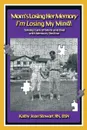 Mom's Losing Her Memory I'm Losing My Mind!. Taking Care of Mom and Dad with Memory Decline - Kathy Jean Stewart Rn Bsn