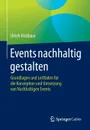 Events nachhaltig gestalten. Grundlagen und Leitfaden fur die Konzeption und Umsetzung von Nachhaltigen Events - Ulrich Holzbaur