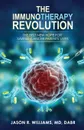 The Immunotherapy Revolution. The Best New Hope For Saving Cancer Patients' Lives - Jason R. Williams