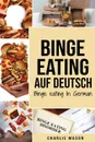 Binge Eating Auf Deutsch, Binge-Eating-Storung uberwinden Selbsthilfe Stop-Binge-Eating So stoppen Sie ubermassiges Essen und uberwinden Gewichtsverlust Bucher/ Binge Eating In German (German Edition) - Charlie Mason