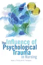 The Influence of Psychological Trauma in Nursing - Karen  J. Foli, John  R. Thompson