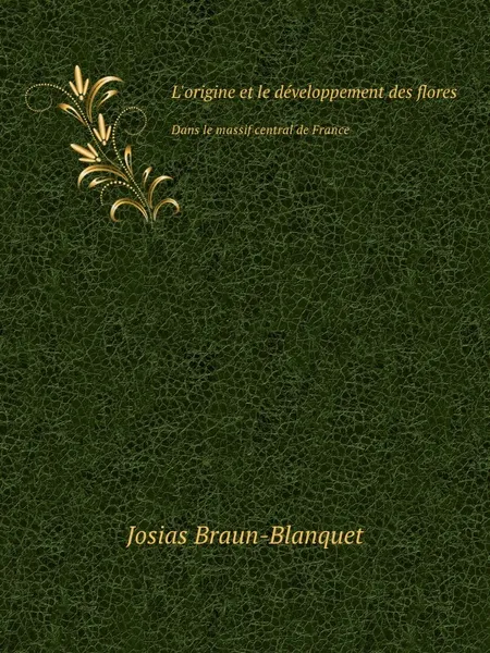 Обложка книги L'origine et le developpement des flores. Dans le massif central de France, J. Braun-Blanquet