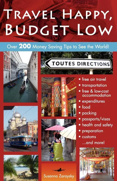 Обложка книги Travel Happy, Budget Low. Over 200 Money Saving Tips to See the World, Susanna Zaraysky