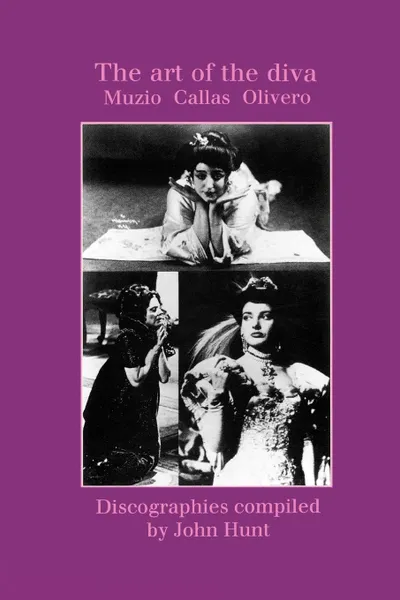 Обложка книги The Art of the Diva. 3 Discographies. Claudia Muzio, Maria Callas, Magda Olivero. .1997.., John Hunt