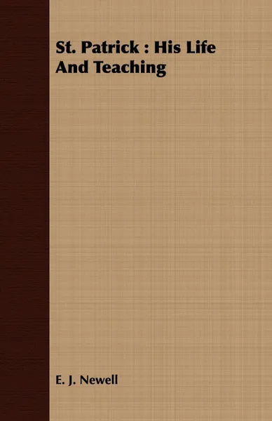 Обложка книги St. Patrick. His Life And Teaching, E. J. Newell
