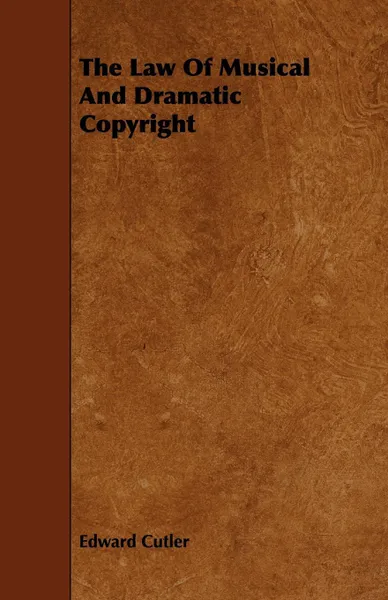 Обложка книги The Law Of Musical And Dramatic Copyright, Edward Cutler