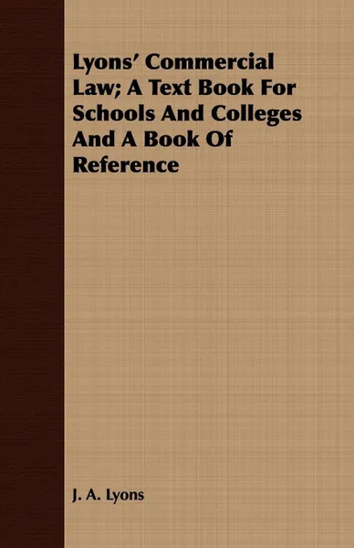 Обложка книги Lyons' Commercial Law; A Text Book For Schools And Colleges And A Book Of Reference, J. A. Lyons