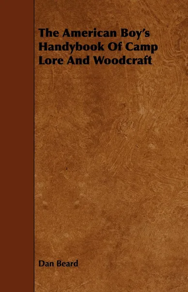 Обложка книги The American Boy's Handybook Of Camp Lore And Woodcraft, Dan Beard