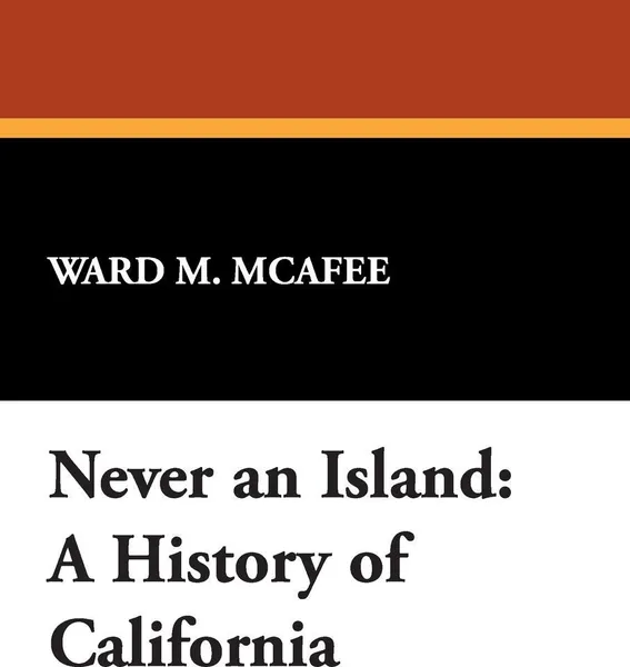 Обложка книги Never an Island. A History of California, Ward M. McAfee, R. Reginald