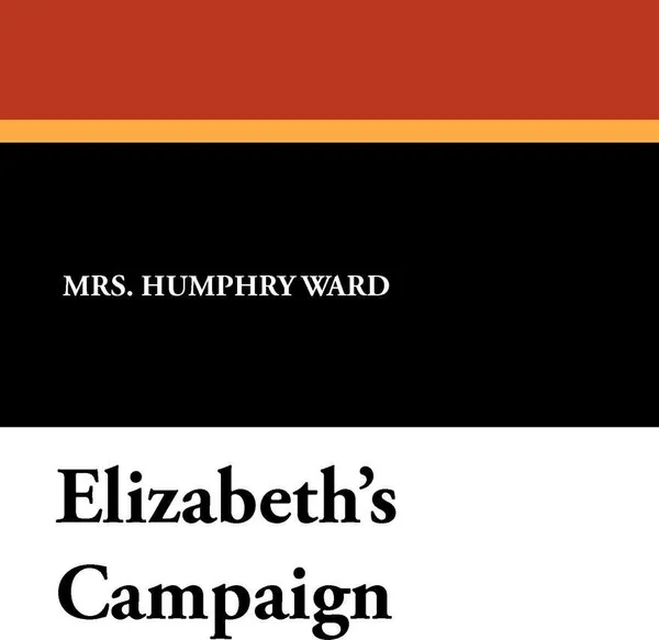 Обложка книги Elizabeth's Campaign, Mrs. Humphry Ward