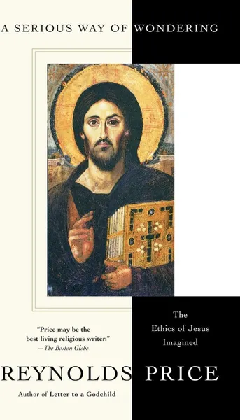 Обложка книги A Serious Way of Wondering. The Ethics of Jesus Imagined, Reynolds Price