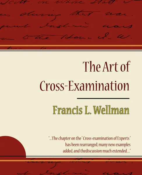 Обложка книги The Art of Cross-Examination - Francis L. Wellman, L. Wellman Francis L. Wellman, Francis L. Wellman