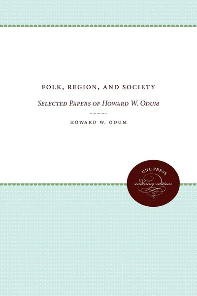 Обложка книги Folk, Region, and Society. Selected Papers of Howard W. Odum, Howard W. Odum