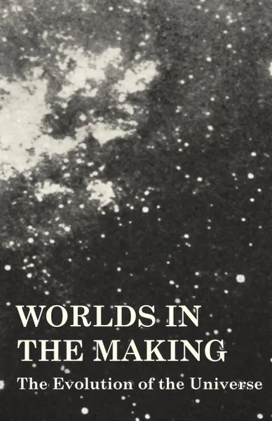 Обложка книги Worlds in the Making - The Evolution of the Universe, Svante Arrhenius