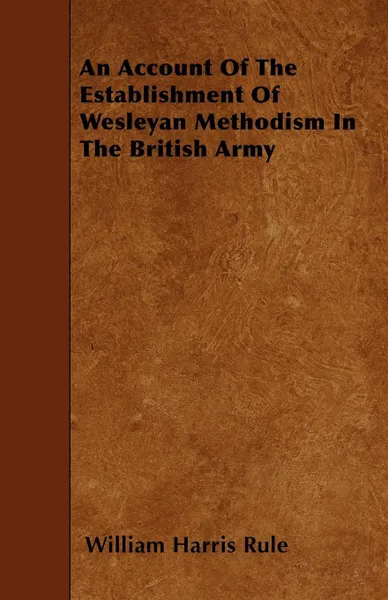 Обложка книги An Account Of The Establishment Of Wesleyan Methodism In The British Army, William Harris Rule