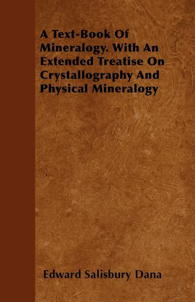 Обложка книги A Text-Book of Mineralogy. with an Extended Treatise on Crystallography and Physical Mineralogy, Edward Salisbury Dana