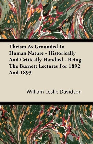 Обложка книги Theism as Grounded in Human Nature - Historically and Critically Handled - Being the Burnett Lectures for 1892 and 1893, William Leslie Davidson