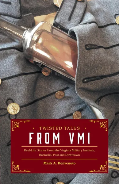 Обложка книги Twisted Tales from VMI. Real-Life Stories From the Virginia Military Institute, Barracks, Post and Downtown, Mark A. Benvenuto