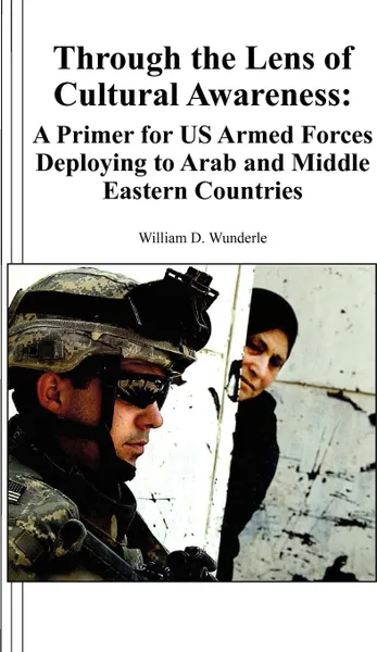 Обложка книги Through the Lens of Cultural Awareness. A Primer for US Armed Forces Deploying to Arab and Middle Eastern Countries, William D Wunderle, Combat Studies Institute Press