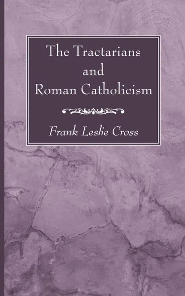 Обложка книги The Tractarians and Roman Catholicism, Frank Leslie Cross