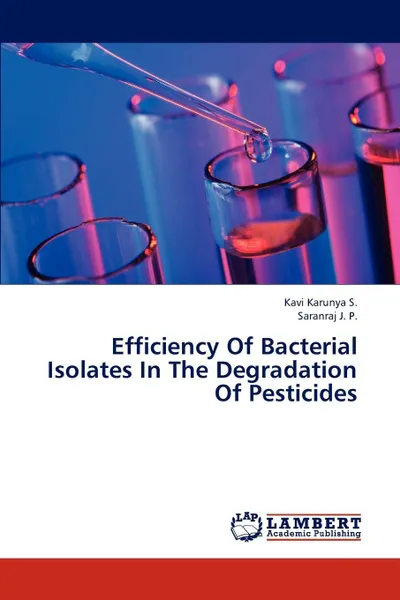 Обложка книги Efficiency of Bacterial Isolates in the Degradation of Pesticides, S. Kavi Karunya, J. P. Saranraj