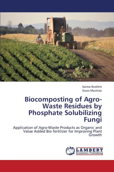 Обложка книги Biocomposting of Agro-Waste Residues by Phosphate Solubilizing Fungi, Ibrahim Saima, Mumtaz Erum