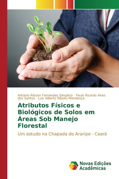 Обложка книги Atributos Fisicos e Biologicos de Solos em Areas Sob Manejo Florestal, Simplício Antônio Alisson Fernandes, Santos Paulo Ricardo Alves dos, Mendonça Luiz Alberto Ribeiro