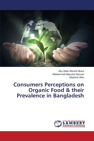 Обложка книги Consumers Perceptions on Organic Food & their Prevalence in Bangladesh, Mukul Abu Zafar Ahmed, Hassan Mohammad Masudul, Afrin Sharmin