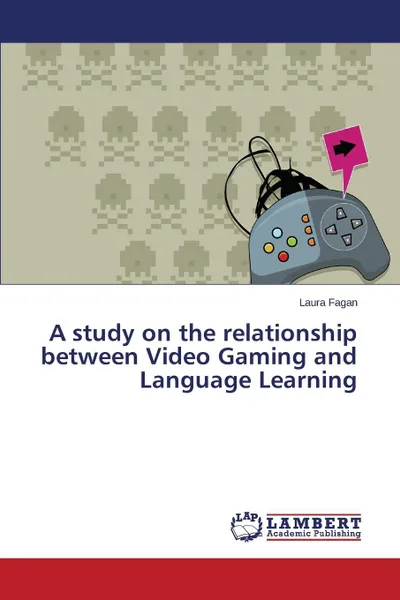 Обложка книги A study on the relationship between Video Gaming and Language Learning, Fagan Laura