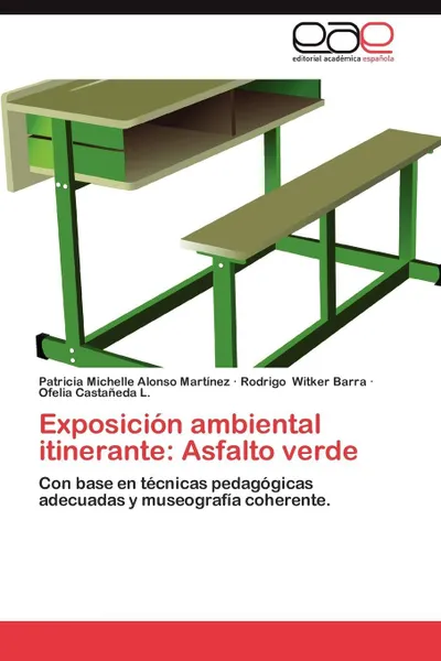 Обложка книги Exposicion Ambiental Itinerante. Asfalto Verde, Patricia Michelle Alonso Mart Nez, Rodrigo Witker Barra, Ofelia Casta Eda L.