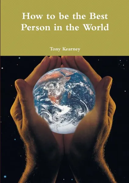 Обложка книги How to be the Best Person in the World, Tony Kearney