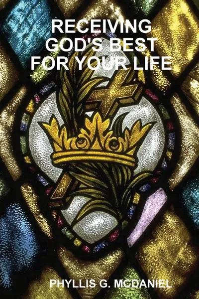 Обложка книги RECEIVING GOD'S BEST FOR YOUR LIFE, PHYLLIS G. MCDANIEL