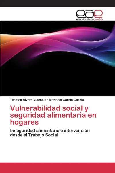 Обложка книги Vulnerabilidad social y seguridad alimentaria en hogares, Rivera Vicencio Timoteo, García García Marisela