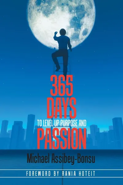 Обложка книги 365 Days to Level up Purpose and Passion. If You Do What You'Ve Always Done You'Ll Get What You'Ve Always Gotten, Michael Assibey-Bonsu