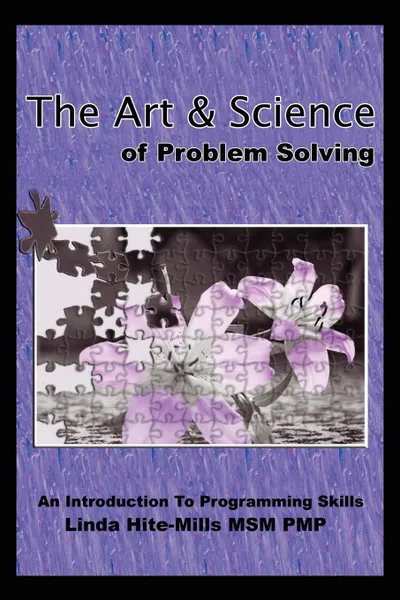 Обложка книги The Art and Science of Problem Solving. An Introduction to Programming Skills, Linda K. Hite-Mills