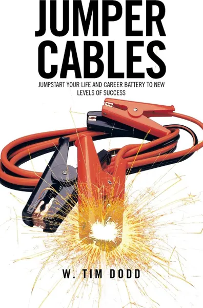 Обложка книги Jumper Cables. Jumpstart Your Life and Career Battery to New Levels of Success., W. Tim Dodd