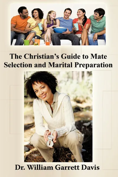 Обложка книги The Christian's Guide to Mate Selection and Marital Preparation, Dr. William Garrett Davis