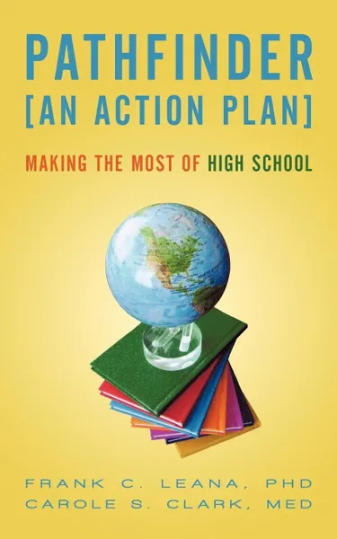 Обложка книги Pathfinder. An Action Plan Making the Most of High School, Frank C. Leana Phd, Carole S. Clark Med