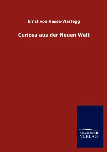 Обложка книги Curiosa aus der Neuen Welt, Ernst von Hesse-Wartegg