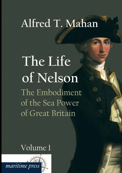 Обложка книги The Life of Nelson. The Embodiment of the Sea Power of Great Britain, Alfred Thayer Mahan