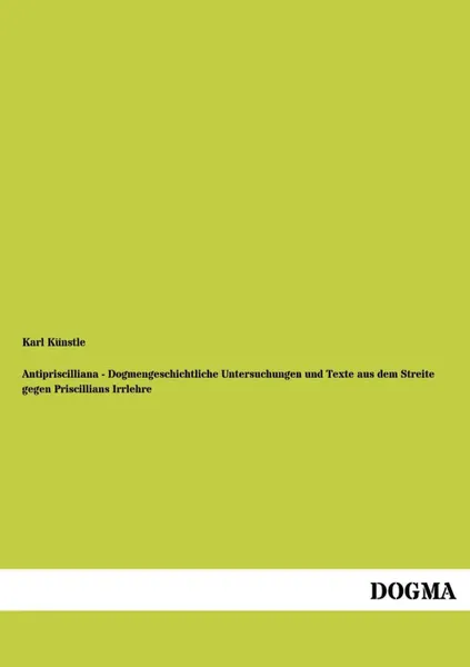 Обложка книги Antipriscilliana - Dogmengeschichtliche Untersuchungen und Texte aus dem Streite gegen Priscillians Irrlehre, Karl Künstle